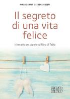 Il segreto di una vita felice. Itinerario per coppie con il libro di Tobia di Paolo Sartor, Serena Noceti edito da EDB