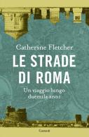 Le strade di Roma. Un viaggio lungo duemila anni di Catherine Fletcher edito da Garzanti