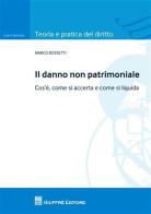 Il danno non patrimoniale. Cos'è, come si accerta e come si liquida di Marco Rossetti edito da Giuffrè