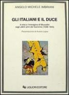 Gli italiani e il duce. Il mito e l'immagine di Mussolini negli ultimi anni del fascismo (1938-1943) di Angelo M. Imbriani edito da Liguori