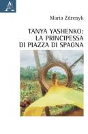 Tanya Yashenko: la principessa di piazza di Spagna di Maria Zdrenyk edito da Aracne