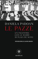 Le pazze. Un incontro con le madri di Plaza de Mayo di Daniela Padoan edito da Bompiani