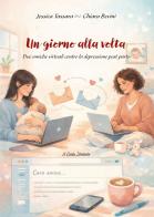 Un giorno alla volta. Due amiche virtuali contro la depressione post parto di Jessica Tassara, Chiara Bevini edito da Il Cielo Stellato