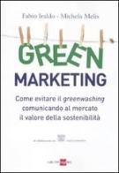 Green marketing. Come evitare il greenwashing comunicando al mercato il valore della sostenibilità di Fabio Iraldo, Michela Melis edito da Il Sole 24 Ore