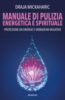 Manuale di pulizia energetica e spirituale. Protezione da energie e vibrazioni negative. Nuova ediz. di Draja Mickaharic edito da Armenia