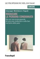 Rieducare la persona condannata. Idee per una teoria generale del percorso rieducativo nella fase esecutiva delle pene di Giuseppe Melchiorre Napoli edito da Franco Angeli