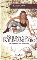 Sognando il Kilimangiaro. 14 itinerari per il mondo. Con videocassetta di Licia Colò edito da Rai Libri