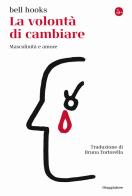 La volontà di cambiare. Mascolinità e amore di bell hooks edito da Il Saggiatore