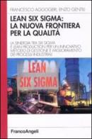 Lean six sigma: la nuova frontiera per la qualità. La sinergia tra six sigma e lean production per un innovativo metodo di gestione e miglioramento dei processi ... di Francesco Aggogeri, Enzo Gentili edito da Franco Angeli