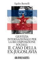 Giustizia internazionale per la ricomposizione sociale: il caso della ex-Jugoslavia di Egidio Burnelli edito da Abrabooks