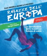 Ragazze dell'Europa. Le campionesse della Nazionale italiana di calcio di Monica D'Ascenzo, Gaia Brunelli edito da Gribaudo