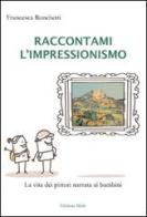Raccontami l'inpressionismo. La vita dei pittori narrata ai bambini di Francesca Ronchetti edito da Miele