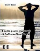 I sette giorni mancanti di Goffredo Olon Ribaud di Gianni Bosco edito da EEE-Edizioni Esordienti E-book