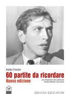 60 partite da ricordare. Nuova ediz. di Bobby Fischer edito da Caissa Italia