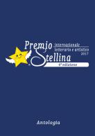 Premio internazionale letterario e artistico Stellina 2017. 4ª edizione edito da Pezzini
