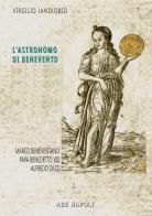 L'astronomo di Benevento. Marco Beneventano e altre storie: Papa Benedetto XIII e Alfredo Zazo di Virgilio Iandiorio edito da ABE