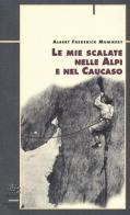 Le mie scalate nelle Alpi e nel Caucaso di Albert F. Mummery edito da CDA & VIVALDA