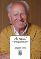 Arnold. Die einfache Geschichte eines Mannes, der die Zukunft erfunden hat di Arnold Gasser, Filippo Rosace edito da Città del Sole Edizioni