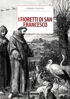 I fioretti di San Francesco. Ediz. integrale edito da Crescere