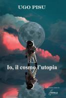 Io, il cosmo l'utopia di Ugo Pisu edito da OTMA 2 Edizioni