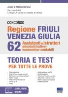 Concorso regione Friuli Venezia Giulia 62 assistenti e istruttori amministrativo-economico-contabili. Con software di simulazione edito da Maggioli Editore