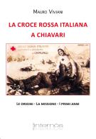 La croce rossa italiana a Chiavari. Le origini, la missione, i primi anni di Mauro Viviani edito da Internòs Edizioni