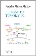 Il tessuto tumorale. Nuove prospettive diagnostico-terapeutiche in oncologia di Natalia M. Malara edito da Eurilink