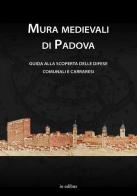 Mura medievali di Padova. Guida alla scoperta delle difese comunali e carraresi edito da in edibus