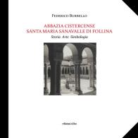 Abbazia Cistercense Santa Maria Sanavalle di Follina. Storia Arte Simbologia di Federico Burbello edito da Stilus