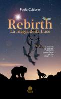 Rebirth, la magia della luce di Paola Caldarini edito da Alcheringa