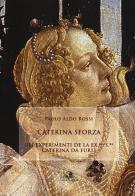 Caterina Sforza. Experimenti de la ex.ma s.ra Caterina da Furlj di Paolo Aldo Rossi edito da Castel Negrino