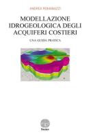 Modellazione idrogeologica degli acquiferi costieri. Una guida pratica di Andrea Romanazzi edito da Stamen