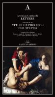 Lettere precedute da «Atti di un processo per stupro» di Artemisia Gentileschi edito da Abscondita