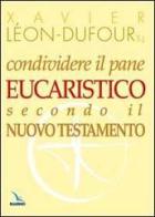 Condividere il pane eucaristico secondo il Nuovo Testamento di Xavier Léon Dufour edito da Elledici