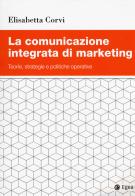 La comunicazione integrata di marketing. Teorie, strategie e politiche operative di Elisabetta Corvi edito da EGEA