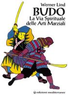 Budo. La via spirituale delle arti marziali di Werner Lind edito da Edizioni Mediterranee