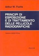Principi di esposizione e di trattamento delle pellicole radiografiche di Arthur W. Fuchs edito da Piccin-Nuova Libraria