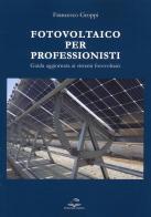 Fotovoltaico per professionisti. Guida aggiornata ai sistemi fotovoltaici di Francesco Groppi edito da Editoriale Delfino