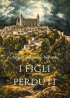 I figli perduti. Ediz. illustrata di Angela Delgrosso Bellardi edito da Il Cielo Stellato