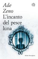 L' incanto del pesce luna di Ade Zeno edito da Bollati Boringhieri