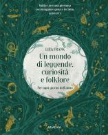 Un mondo di leggende, curiosità e folklore. Per ogni giorno dell'anno di Liza Frank edito da Armenia