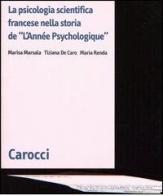 La psicologia scientifica francese nella storia de «L'Année Psychologique» di Marisa Marsala, Tiziana De Caro, Maria Renda edito da Carocci