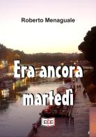 Era ancora martedì di Roberto Menaguale edito da EEE - Edizioni Tripla E
