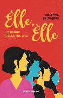Élle, Èlle. Le donne della mia vita di Rosanna Salvadori edito da Porto Seguro