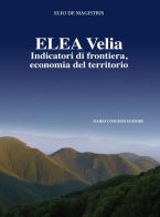 Elea Velia. Indicatori di frontiera, economia del territorio di Elio De Magistris edito da Congedo