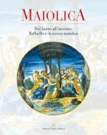 Maiolica. Dal lustro all'istoriato: Raffaello e la nuova maiolica edito da Fabrizio Fabbri Editore