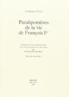 Paralipomènes de la vie de François Ier di Guillaume Postel edito da Arché
