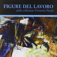 Figure del lavoro dalla collezione «Ferrarini-Nicoli» edito da Monte Università Parma