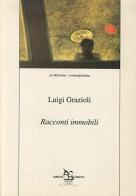 Racconti immobili di Luigi Grazioli edito da Greco e Greco