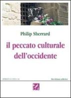 Il peccato culturale dell'Occidente di Philip Sherrard edito da Servitium Editrice